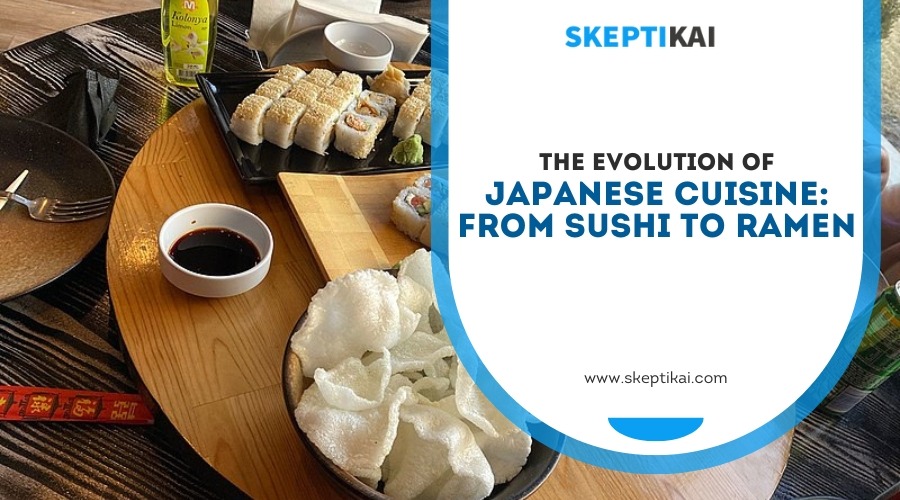 The Evolution of Japanese Cuisine: From Sushi to Ramen