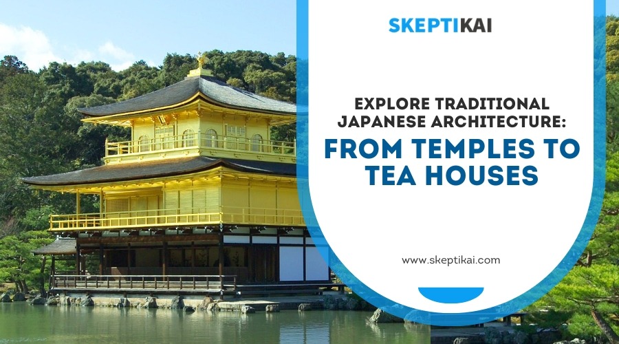 Explore Traditional Japanese Architecture: From Temples to Tea Houses